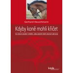 Brázda Kdyby koně mohli křičet - Co musí jezdci vědět, aby jejich kůň zůstal zdravý, Gerhard Heu – Hledejceny.cz