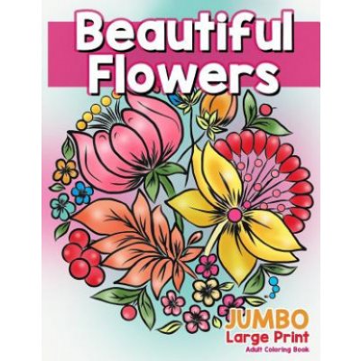 Beautiful Flowers: JUMBO Large Print Adult Coloring Book: Flowers & Large Print Easy Designs for Elderly People, Seniors, Kids and Adults – Zbozi.Blesk.cz