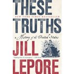 These Truths - Jill Lepore – Hledejceny.cz