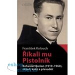 Říkali mu Pistolník - Bohuslav Burian 1919-1960, vězeň, kněz a převaděč - František Kolouch – Hledejceny.cz