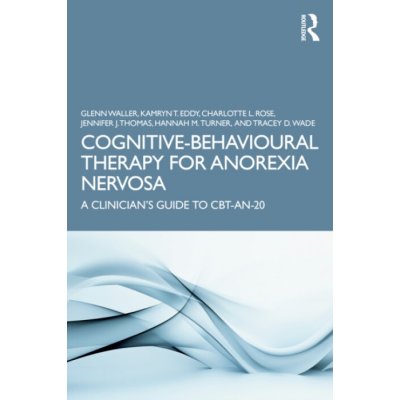 Cognitive-Behavioural Therapy for Anorexia Nervosa - Waller, Glenn a Eddy, Kamryn T. a Rose, Charlotte L. a Thomas, Jennifer J. a Turner, Hannah M. a Wade, Tracey D. – Hledejceny.cz