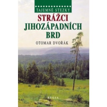 Tajemné stezky - Strážci jihozápadních Brd: Tajemné stezky - Dvořák Otomar