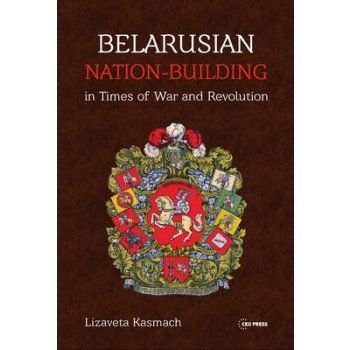 Belarusian Nation-Building in Times of War and Revolution Kasmach LizavetaPevná vazba