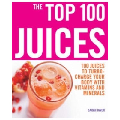 The Top 100 Juices: 100 Juices to Turbo-charg... - Sarah Owen – Zboží Mobilmania