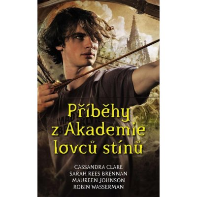 Příběhy z Akademie lovců stínů - Cassandra Clare, Maureen Johnson, Sarah Rees Brennan, Robin Wasserman – Hledejceny.cz