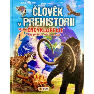 Člověk v prehistorii - Velká encyklopedie pro zvídavé holky a kluky – Hledejceny.cz