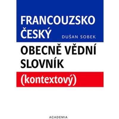 Francouzsko-český obecně vědní slovník - Dušan Sobek - Academia – Hledejceny.cz