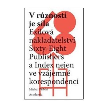 V různosti je síla - Exilová nakladatelství Sixty-Eight Publishers a Index nejen ve vzájemné korespondenci - Michal Přibáň