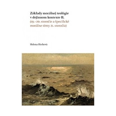 Základy morálnej teológie v dejinnom kontexte II. - 19.–20. storočie a špecifické morálne témy 21. st – Zbozi.Blesk.cz