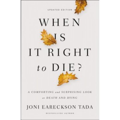 When Is It Right to Die? - A Comforting and Surprising Look at Death and Dying Tada Joni Eareckson Paperback