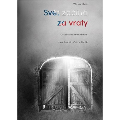 Svět začíná za vraty. aneb osud válečného dítěte, které hledá místo v životě - Václav Klein