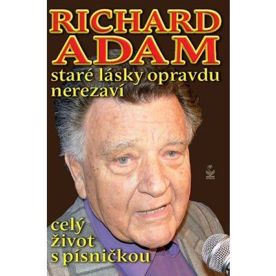 Richard Adam staré lásky opravdu nerezaví - celý život s písničkou - Adam Richard – Hledejceny.cz