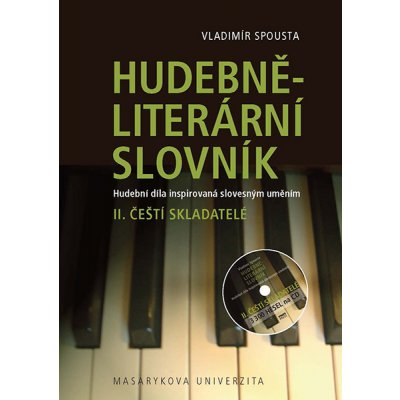 Hudebně-literární slovník. Hudební díla inspirovaná slovesným uměním: Čeští skladatelé. II. díl slovníkové trilogie - Vladimír Spousta – Hledejceny.cz