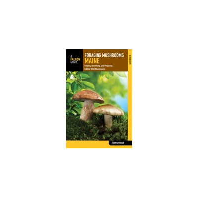 Foraging Mushrooms Maine: Finding, Identifying, and Preparing Edible Wild Mushrooms Seymour TomPaperback – Hledejceny.cz