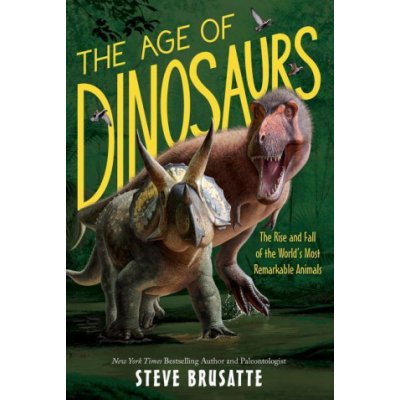 The Age of Dinosaurs: The Rise and Fall of the World's Most Remarkable Animals Brusatte StevePaperback – Zbozi.Blesk.cz