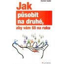 Jak působit na druhé, aby vám šli na ruku