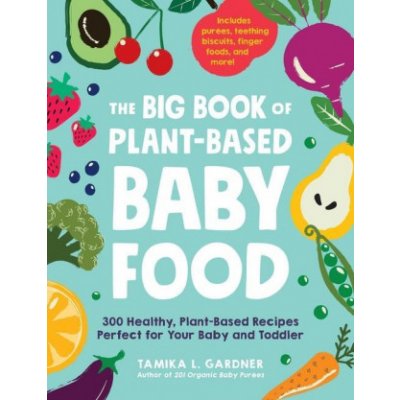 The Big Book of Plant-Based Baby Food: 300 Healthy, Plant-Based Recipes Perfect for Your Baby and Toddler Gardner Tamika L.Paperback – Zboží Mobilmania