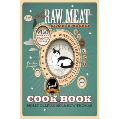 The Raw Meat Cat Food Cookbook: What Your Cat Wants to Eat Whether They Know It or Not Ollivander HollyPaperback