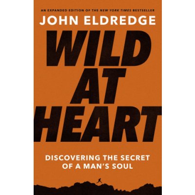 Wild at Heart: Discovering the Secret of a Man's Soul Eldredge JohnPaperback – Hledejceny.cz