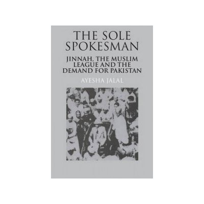 The Sole Spokesman - Ayesha Jalal Jinnah, the Musl