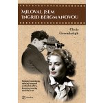 Miloval jsem Ingrid Bergmanovou: Hvězda Casablanky, válečný fotograf a milostná aféra, která jim navždy změnila život. - Chris Greenhalgh – Hledejceny.cz