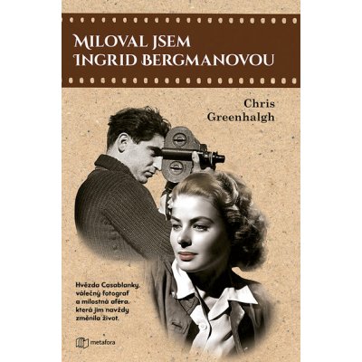 Miloval jsem Ingrid Bergmanovou: Hvězda Casablanky, válečný fotograf a milostná aféra, která jim navždy změnila život. - Chris Greenhalgh – Hledejceny.cz