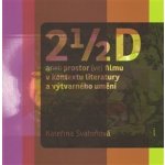 2 1/2 D aneb prostor ve filmu v kontextu literatury a výtvarného umění Kateřina Svatoňová – Hledejceny.cz