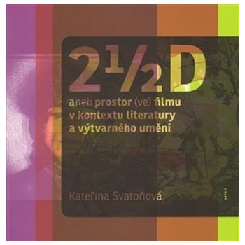 2 1/2 D aneb prostor ve filmu v kontextu literatury a výtvarného umění Kateřina Svatoňová