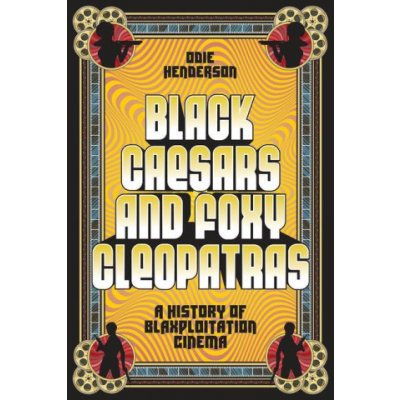 Black Caesars and Foxy Cleopatras: A History of Blaxploitation Cinema Henderson OdiePevná vazba – Hledejceny.cz