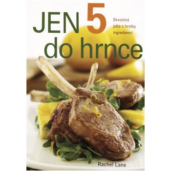 Jen 5 do hrnce -- Skvostná jídla z hrstky ingrediencí - Rachel Lane, Brent P. Jones