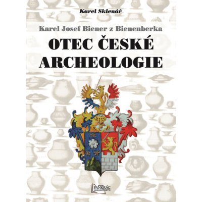 Agentura Pankrác Karel Josef Biener z Bienenberka - Otec české archeologie