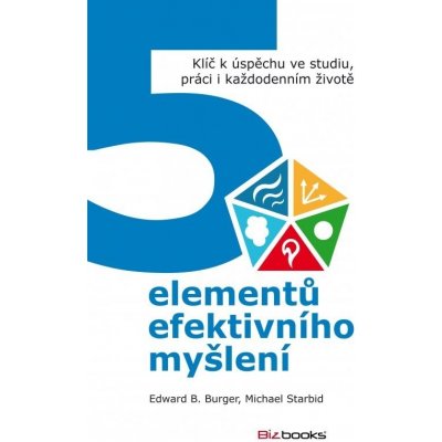 5 elementů efektivního myšlení Edward Burger, Michael Starbird – Hledejceny.cz