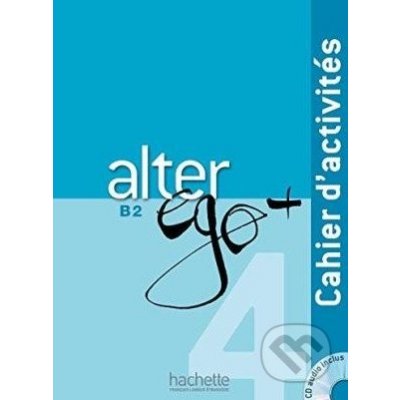 Alter Ego + 4: Cahier d\'activités - Annie Berthet a kol. – Hledejceny.cz