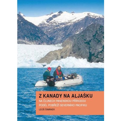 Z Kanady na Aljašku. Na člunech panenskou přírodou podél pobřeží Severního Pacifiku - Leoš Šimánek – Hledejceny.cz