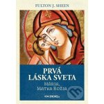 Prvá láska sveta: Mária, Matka Božia - Fulton J. Sheen – Hledejceny.cz
