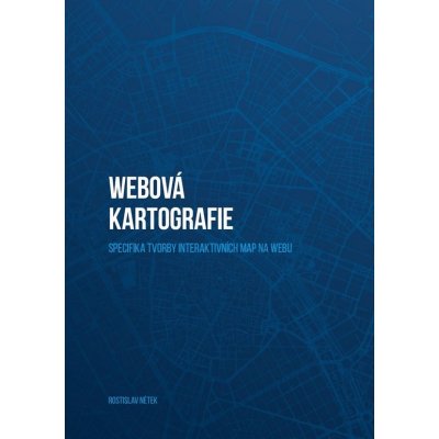 Webová kartografie – specifika tvorby interaktivních map na webu - Rostislav Nétek