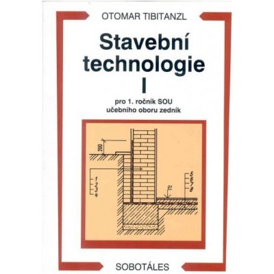 Stavební technologie I pro 1.r. SOU učebního oboru zedník - Tibitanzl Otomar – Zbozi.Blesk.cz