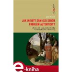 Jak - ne být sám - se sebou. Problém autenticity - zrod a cíle moderního člověka ve světle filozofie a literatury - Jan Kosek – Hledejceny.cz