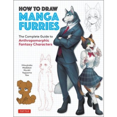 How to Draw Manga Furries: The Complete Guide to Anthropomorphic Fantasy Characters 750 Illustrations