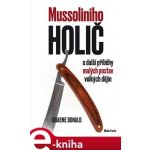 Mussoliniho holič. a další příběhy malých postav velkých dějin - Graeme Donald – Zbozi.Blesk.cz