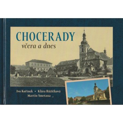 Chocerady včera a dnes - Kořínek Ivo, Růžičková Klára, Smetana Martin – Hledejceny.cz