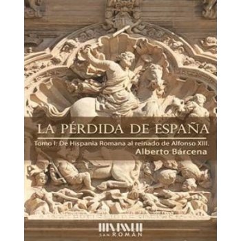 La pérdida de España. De la Hispania Romana al reinado de Alfonso