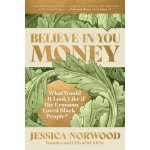 Believe-In-You Money: What Would It Look Like If the Economy Loved Black People? Norwood JessicaPaperback – Hledejceny.cz