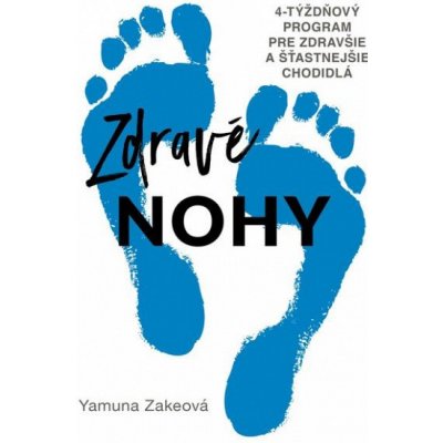 Zdravé nohy: 4-týždňový program pre zdravšie a šťastnejšie chodidlá - Yamuna Zakeová