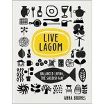 Live Lagom: Balanced Living, The Swedish Way... Anna Brones – Zboží Mobilmania