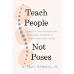Teach People, Not Poses: Lessons in Yoga Anatomy and Functional Movement to Unlock Body Intelligence Richards MaryPaperback – Hledejceny.cz