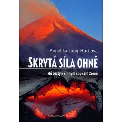 Skrytá síla ohně -- Mé cesty k činným sopkám Země - Angelika Jung-Hüttlová