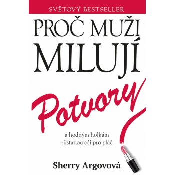 Proč muži milují potvory a hodným holkám zůstanou oči pro pláč - Argovová Sherry