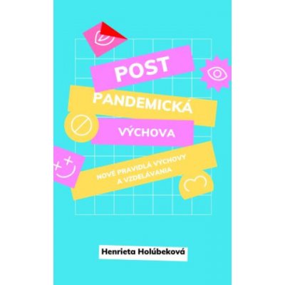 Postpandemická výchova – Nové pravidlá výchovy a vzdelávania - Henrieta Holúbeková – Zboží Mobilmania