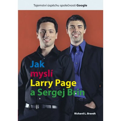 JAK MYSLÍ LARRY PAGE A SERGEJ BRIN - Richard L. Brandt – Hledejceny.cz